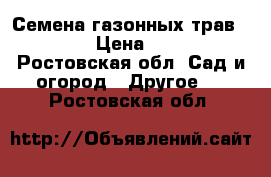 Семена газонных трав      › Цена ­ 160 - Ростовская обл. Сад и огород » Другое   . Ростовская обл.